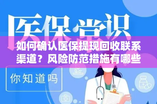 如何确认医保提现回收联系渠道？风险防范措施有哪些？